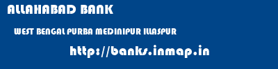ALLAHABAD BANK  WEST BENGAL PURBA MEDINIPUR ILLASPUR   banks information 